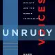 Unruly Voices: Essays on Democracy, Civility and the Human Imagination